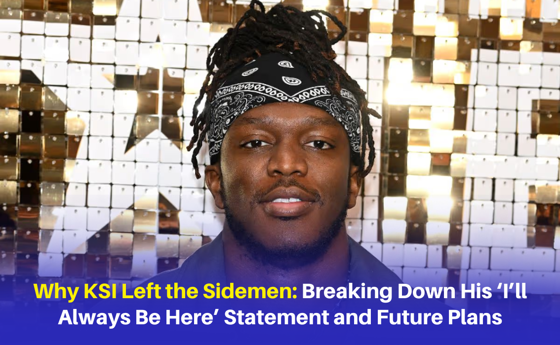 Why KSI Left the Sidemen: Breaking Down His ‘I’ll Always Be Here’ Statement and Future Plans