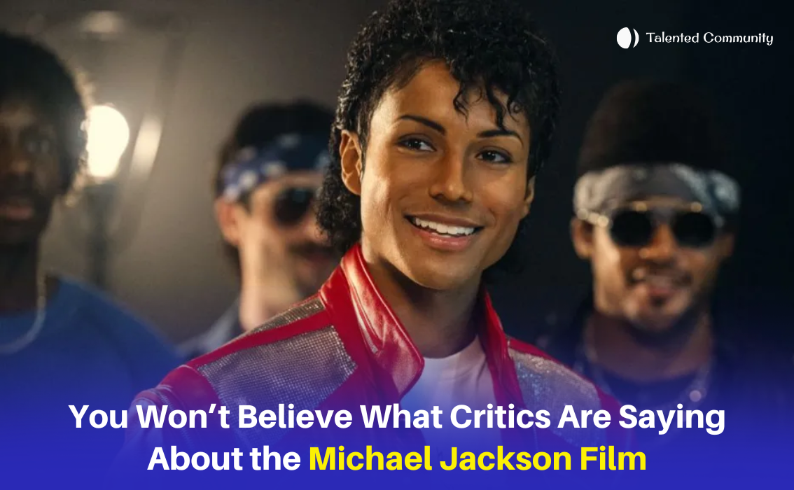 You Won’t Believe What Critics Are Saying About the Michael Jackson Film